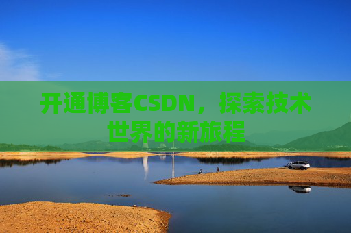 开通博客CSDN，探索技术世界的新旅程